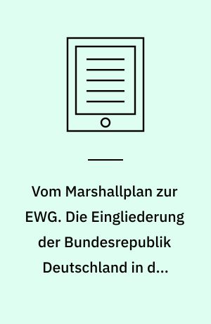 Vom Marshallplan zur EWG. Die Eingliederung der Bundesrepublik Deutschland in die westliche Welt