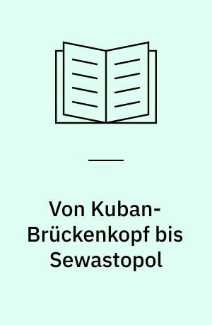 Von Kuban-Brückenkopf bis Sewastopol : Flakartillerie im Verband der 17. Armee