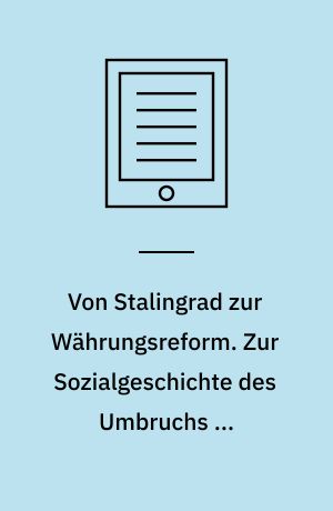 Von Stalingrad zur Währungsreform. Zur Sozialgeschichte des Umbruchs in Deutschland