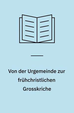 Von der Urgemeinde zur frühchristlichen Grosskriche