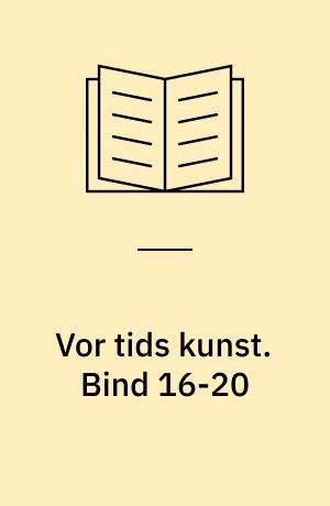 Vor tids kunst : et udvalg af billeder med indledende tekst af .... Bind 16-20