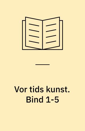 Vor tids kunst : et udvalg af billeder med indledende tekst af .... Bind 1-5