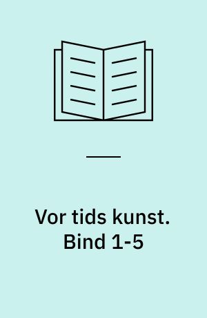 Vor tids kunst : et udvalg af billeder med indledende tekst af .... Bind 1-5
