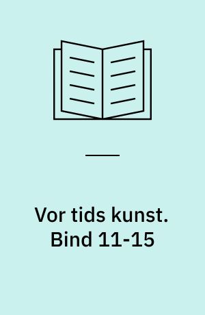 Vor tids kunst : et udvalg af billeder med indledende tekst af .... Bind 11-15