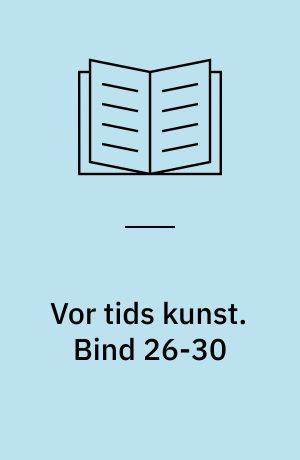 Vor tids kunst : et udvalg af billeder med indledende tekst af .... Bind 26-30