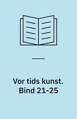 Vor tids kunst : et udvalg af billeder med indledende tekst af .... Bind 21-25