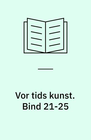 Vor tids kunst : et udvalg af billeder med indledende tekst af .... Bind 21-25