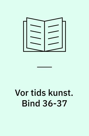 Vor tids kunst : et udvalg af billeder med indledende tekst af .... Bind 36-37