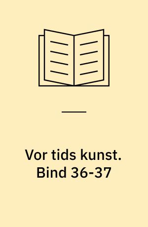 Vor tids kunst : et udvalg af billeder med indledende tekst af .... Bind 36-37