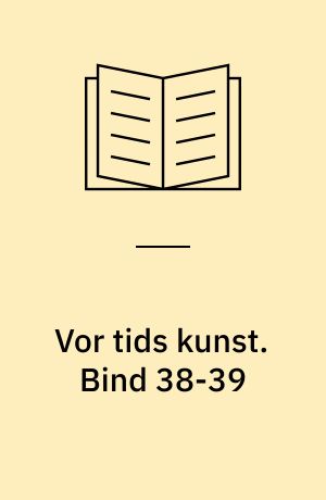 Vor tids kunst : et udvalg af billeder med indledende tekst af .... Bind 38-39