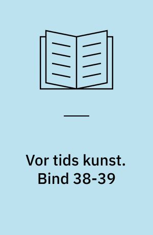 Vor tids kunst : et udvalg af billeder med indledende tekst af .... Bind 38-39