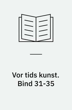 Vor tids kunst : et udvalg af billeder med indledende tekst af .... Bind 31-35