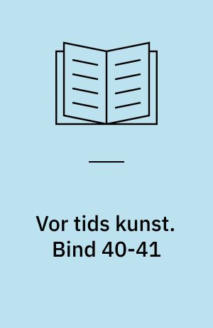 Vor tids kunst : et udvalg af billeder med indledende tekst af .... Bind 40-41