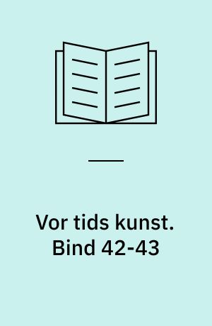 Vor tids kunst : et udvalg af billeder med indledende tekst af .... Bind 42-43