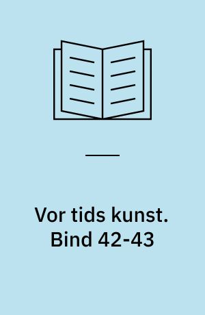 Vor tids kunst : et udvalg af billeder med indledende tekst af .... Bind 42-43