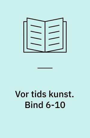 Vor tids kunst : et udvalg af billeder med indledende tekst af .... Bind 6-10