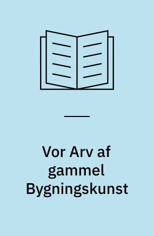 Vor Arv af gammel Bygningskunst: Bevaringen af vore Byers gamle Kulturpræg