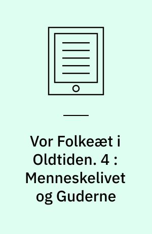 Vor Folkeæt i Oldtiden. 4 : Menneskelivet og Guderne