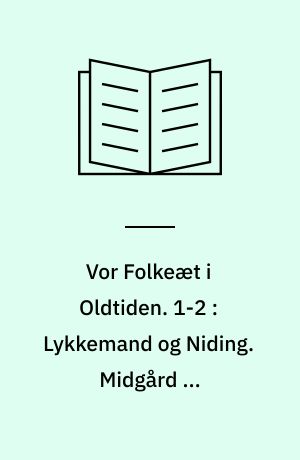 Vor Folkeæt i Oldtiden. 1-2 : Lykkemand og Niding. Midgård og menneskelivet