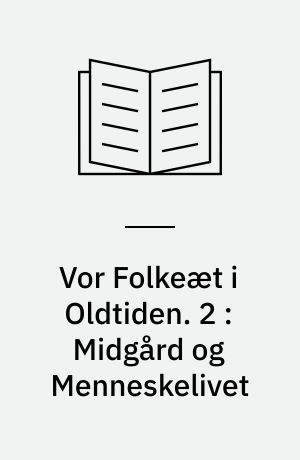 Vor Folkeæt i Oldtiden. 2 : Midgård og Menneskelivet