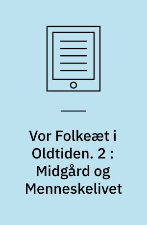 Vor Folkeæt i Oldtiden. 2 : Midgård og Menneskelivet