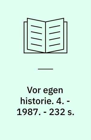 Vor egen historie. 4. - 1987. - 232 s. : ill.