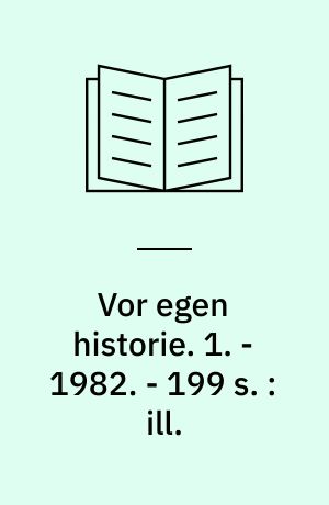 Vor egen historie. 1. - 1982. - 199 s. :ill.
