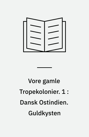 Vore gamle Tropekolonier. 1 : Dansk Ostindien. Guldkysten