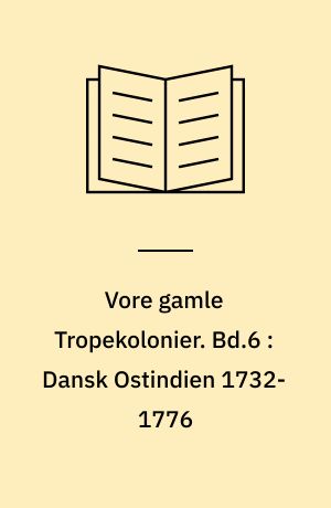 Vore gamle Tropekolonier. Bd.6 : Dansk Ostindien 1732-1776 : Tranquebar under kompagnistyre