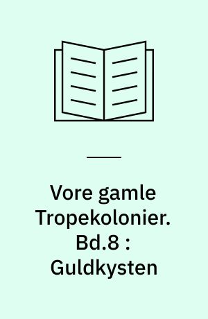 Vore gamle Tropekolonier. Bd.8 : Guldkysten : de danske etablissementer i Guinea
