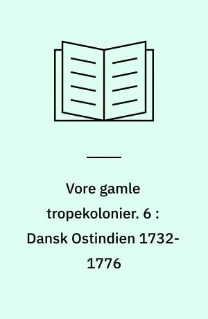 Vore gamle tropekolonier. 6 : Dansk Ostindien 1732-1776 : Tranquebar under kompagnistyre