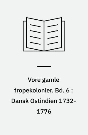 Vore gamle tropekolonier. Bd. 6 : Dansk Ostindien 1732-1776 : Tranquebar under kompagnistyre