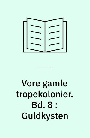 Vore gamle tropekolonier. Bd. 8 : Guldkysten : de danske etablissementer i Guinea