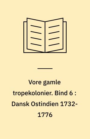 Vore gamle tropekolonier. Bind 6 : Dansk Ostindien 1732-1776 : Tranquebar under kompagnistyre