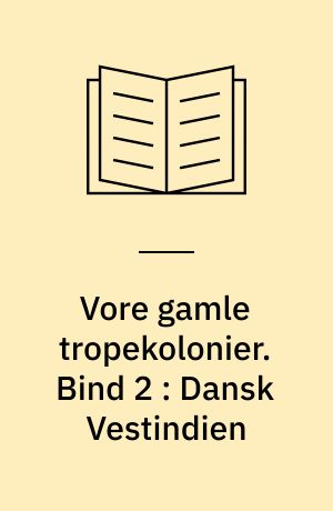 Vore gamle tropekolonier. Bind 2 : Dansk Vestindien