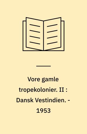 Vore gamle tropekolonier. II : Dansk Vestindien. - 1953