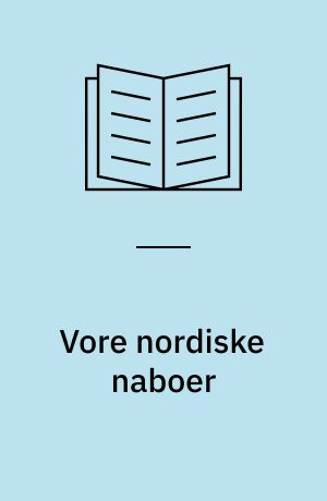Vore nordiske naboer : en regionalgeografisk gennemgang af Norge, Sverige, Finland og Island