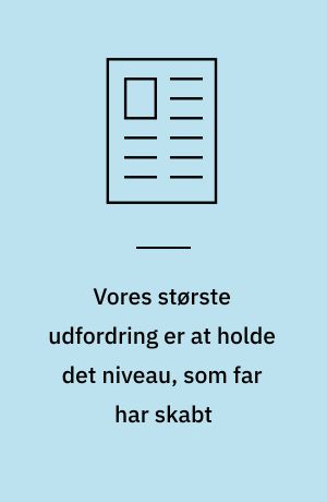 Vores største udfordring er at holde det niveau, som far har skabt