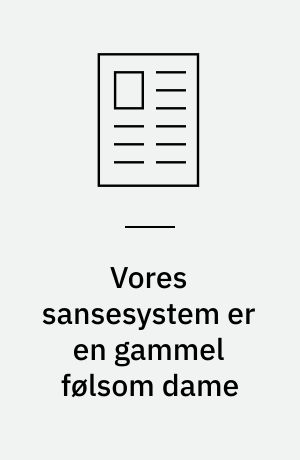 Vores sansesystem er en gammel følsom dame