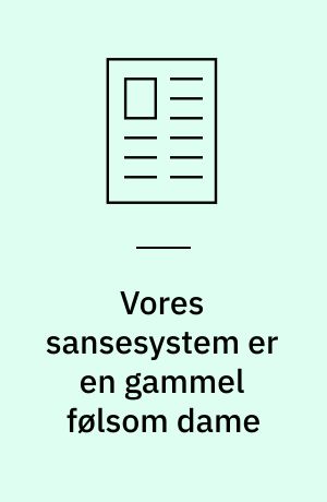 Vores sansesystem er en gammel følsom dame