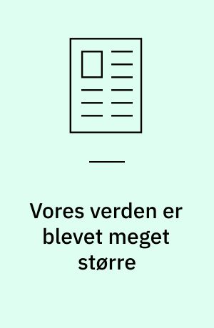 Vores verden er blevet meget større