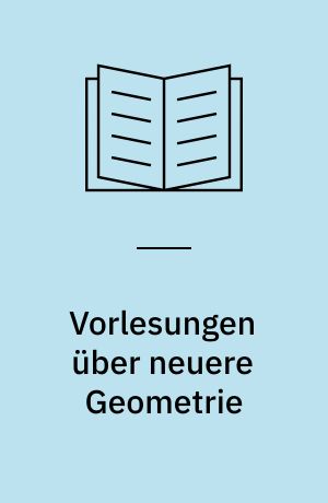 Vorlesungen über neuere Geometrie : 2. Aufl. Mit einem Anhang: Die Grundlegung der Geometrie in historischer Entwicklung v. Max Dehn