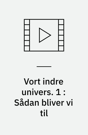 Vort indre univers. 1 : Sådan bliver vi til