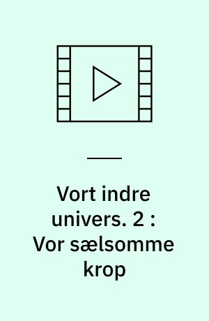 Vort indre univers. 2 : Vor sælsomme krop