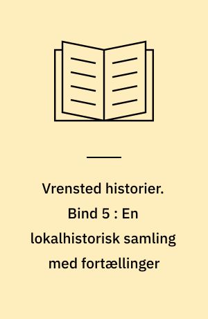 Vrensted historier. Bind 5 : En lokalhistorisk samling med fortællinger