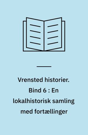 Vrensted historier. Bind 6 : En lokalhistorisk samling med fortællinger