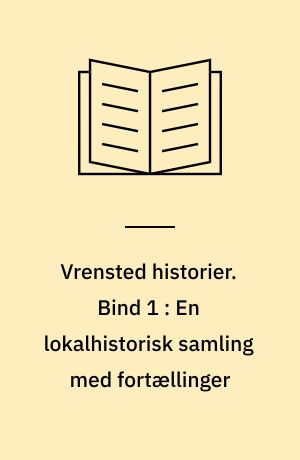 Vrensted historier. Bind 1 : En lokalhistorisk samling med fortællinger