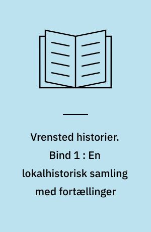 Vrensted historier. Bind 1 : En lokalhistorisk samling med fortællinger