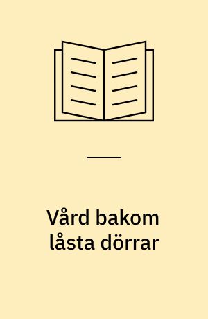 Vård bakom låsta dörrar : Lunden, ett LVM-hem för kvinnor