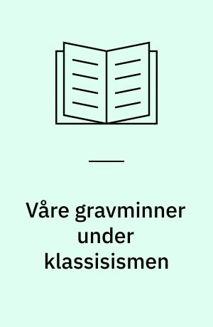 Våre gravminner under klassisismen : Utg. av Foreningen til Norske Fortidsminnesmerkers Bevaring